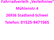 Fahrradverleih „Verleihnixe“ Mühlenstr.4 26936 Stadland-Schwei Telefon: 01525-9471565